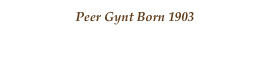 Peer Gynt Born 1903