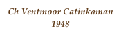 Ch Ventmoor Catinkaman
1948